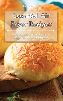 Hardcover Essential Air Fryer Recipes: Most Wanted, Easy and Delicious Recipes for a Healthy Lifestyle Book