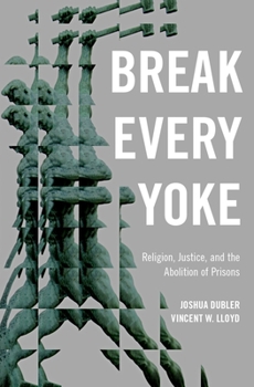 Hardcover Break Every Yoke: Religion, Justice, and the Abolition of Prisons Book