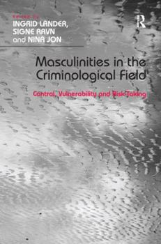 Hardcover Masculinities in the Criminological Field: Control, Vulnerability and Risk-Taking Book