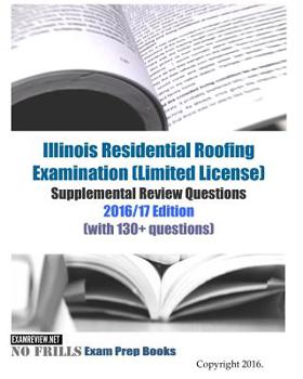 Paperback Illinois Residential Roofing Examination (Limited License) Supplemental Review Questions 2016/17 Edition: (with 130+ questions) Book