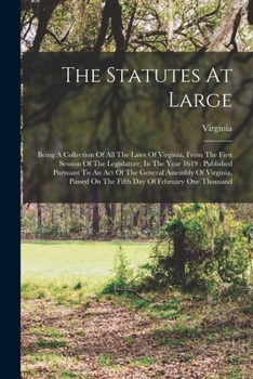 Paperback The Statutes At Large: Being A Collection Of All The Laws Of Virginia, From The First Session Of The Legislature, In The Year 1619: Published Book