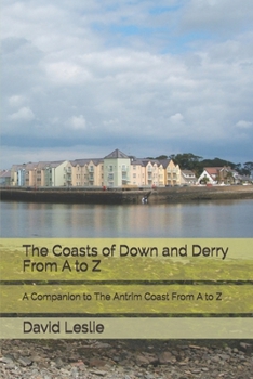 Paperback The Coasts of Down and Derry From A to Z: A Companion to The Antrim Coast From A to Z Book