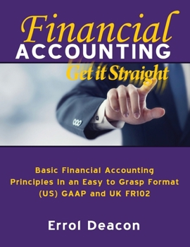 Paperback Financial Accounting Get It Straight: Basic Financial Accounting in an easy to grasp format (US) GAAP and (UK) FRS102 Book