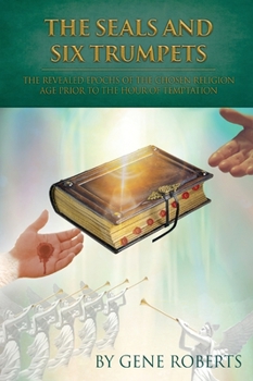 Hardcover The Seals and Six Trumpets: The Revealed Epochs of the Chosen Religion Age Prior to the Hour of Temptation Book