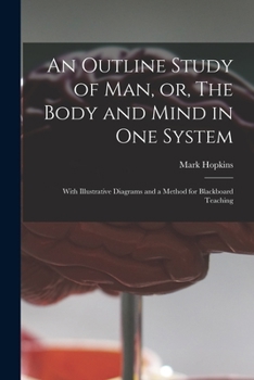 Paperback An Outline Study of Man, or, The Body and Mind in One System [microform]: With Illustrative Diagrams and a Method for Blackboard Teaching Book