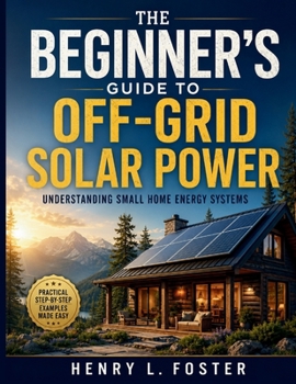 Paperback The Beginner's Guide to Off-Grid Solar Power: Understanding Small Home Energy Systems Book