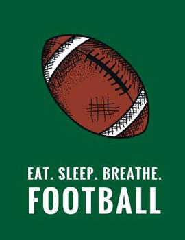 Paperback Eat. Sleep. Breathe. Football: Composition Notebook for Football Fans, 100 Lined Pages, Green (Large, 8.5 x 11 in.) Book