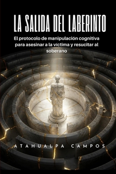 Paperback La Salida del Laberinto: El protocolo de manipulación cognitiva para asesinar a la víctima y resucitar al soberano [Spanish] Book