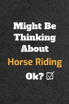 Paperback Might Be Thinking About horse riding ok? Funny /Lined Notebook/Journal Great Office School Writing Note Taking: Lined Notebook/ Journal 120 pages, Sof Book