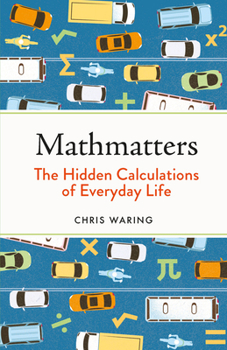 Hardcover Mathmatters: The Hidden Calculations of Everyday Life Book