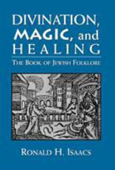 Hardcover Divination, Magic, and Healing: The Book of Jewish Folklore Book