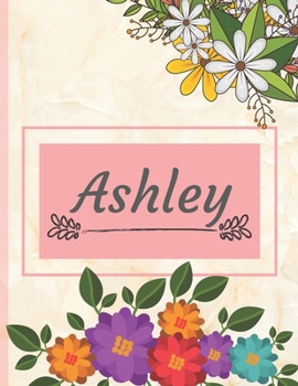 Ashley: Personalized Name Notebook, Perfect Idea Gift  for Women and Girls, Elegant Cover with Floral Composition Journal to Write in, Decorated Interior, Flowers Pattern (Perfgift)