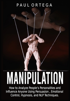 Paperback Manipulation: How to Analyze People's Personalities and Influence Anyone Using Persuasion, Emotional Control, Hypnosis, and NLP Tech Book