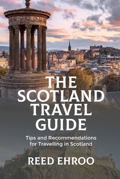 The Scotland Travel Guide: Tips and Recommendations for Traveling in Scotland