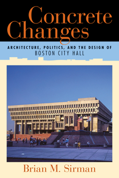 Paperback Concrete Changes: Architecture, Politics, and the Design of Boston City Hall Book