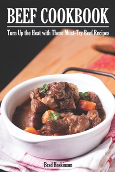 Beef Cookbook: Turn Up the Heat with These Must-Try Beef Recipes