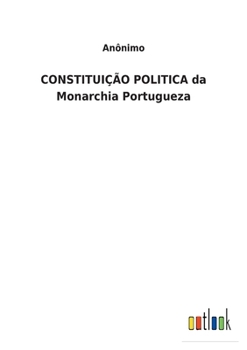 Paperback CONSTITUIÇÃO POLITICA da Monarchia Portugueza [Portuguese] Book