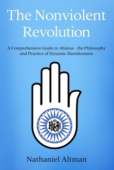Paperback The Nonviolent Revolution: A Comprehensive Guide to Ahimsa - the Philosophy and Practice of Dynamic Harmlessness Book