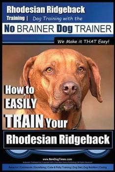 Paperback Rhodesian Ridgeback Training Dog Training with the No BRAINER Dog TRAINER We Make it THAT Easy!: How to EASILY TRAIN Your Rhodesian Ridgeback Book