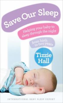 Paperback Save Our Sleep: Helping Your Baby to Sleep Through the Night from Birth to Two Years Book