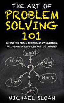 Paperback The Art Of Problem Solving 101: Improve Your Critical Thinking And Decision Making Skills And Learn How To Solve Problems Creatively Book