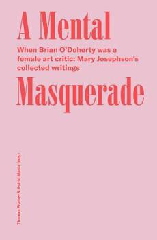 Paperback A Mental Masquerade: When Brian O'Doherty Was a Female Art Critic: Mary Josephson's Collected Writings Book