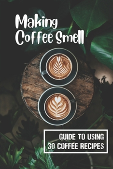 Paperback Making Coffee Smell: Guide To Using 30 Coffee Recipes: Mexican Tequila Coffee Book