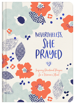 Hardcover Nevertheless, She Prayed: Inspiring Devotional Prayers for a Woman's Heart Book
