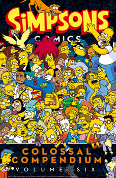 Simpsons Comics Colossal Compendium: Volume 6 - Book #6 of the Simpsons Comics Colossal Compendium