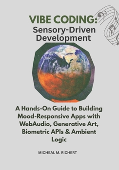 Paperback Vibe Coding: Sensory-Driven Development: A Hands-On Guide to Building Mood-Responsive Apps with WebAudio, Generative Art, Biometric APIs & Ambient Log Book
