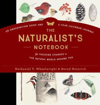 Hardcover The Naturalist's Notebook: An Observation Guide and 5-Year Calendar-Journal for Tracking Changes in the Natural World Around You Book