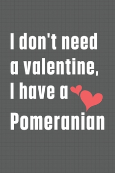 Paperback I don't need a valentine, I have a Pomeranian: For Poodle Dog Fans Book