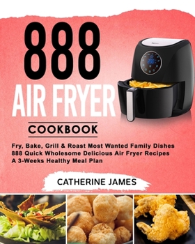 Paperback 888 Air Fryer Cookbook: Fry, Bake, Grill & Roast Most Wanted Family Dishes- 888 Quick Wholesome Delicious Air Fryer Recipes- A 3-Weeks Healthy Book