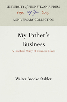 Hardcover My Father's Business: A Practical Study of Business Ethics Book