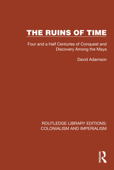 Hardcover The Ruins of Time: Four and a Half Centuries of Conquest and Discovery Among the Maya Book