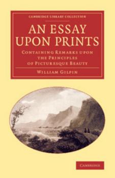 Paperback An Essay Upon Prints: Containing Remarks Upon the Principles of Picturesque Beauty Book