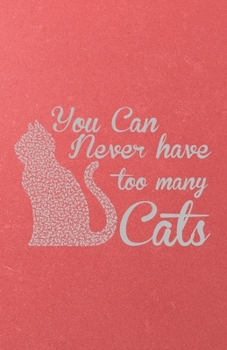 You Can Never Have Too Many Cats A5 Lined Notebook: Funny Sayings Cat Blank Journal For Pet Kitten Cat. Unique Student Teacher Scrapbook/ Composition Great For Home School Writing