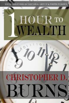 Paperback One Hour To Wealth: Your Great Idea is Valuable...Get Up and Write It Down! Book