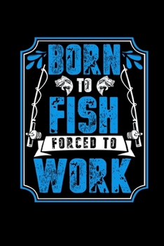 Paperback Born To Fish Forced To Work: A Fishing Record Log Journal Notebook Book