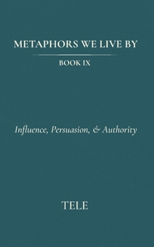 Paperback Metaphors We Live By: Book IX: Influence, Persuasion, & Authority Book