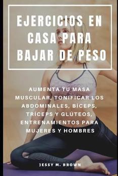 Paperback Ejercicios En Casa Para Bajar de Peso: Aumenta Tu Masa Muscular, Tonificar Los Abdominales, Bíceps, Tríceps Y Glúteos, Entrenamientos Para Mujeres Y H [Spanish] Book