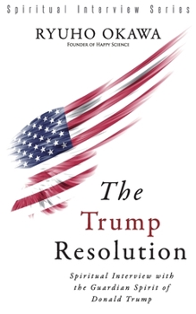 The Trump Resolution: Spiritual Interview with the Guardian Spirit of Donald Trump