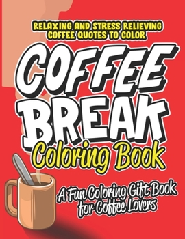 Paperback Coffee Break Coloring Book: A Fun Adult Coloring Gift Book For Coffee Lovers Relaxing & Stress Relieving Coffee Quotes To Color Book