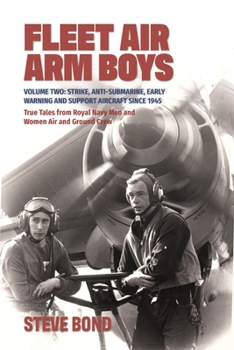 Hardcover Fleet Air Arm Boys: True Tales from Royal Navy Men and Women Air and Ground Crew: Volume Two: Strike, Anti-Submarine, Early Warning and Support Aircra Book