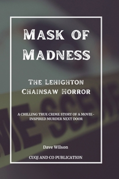 Paperback Mask of Madness - The Lehighton Chainsaw Horror: A Chilling True Crime Story of a Movie-Inspired Murder Next Door Book