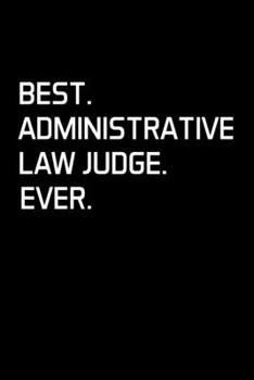 Paperback Best. Administrative Law Judge. Ever.: Administrative Law Judge Notebook - Blank Lined Notebook Journal - (6 x 9 - 120 Pages) - Administrative Law Jud Book