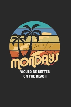 Mondays Would be better on the Beach: Cool Sun Trees Animated Design For Beach lover Notebook Composition Book Novelty Gift  (6"x9") Dot Grid Notebook to write in