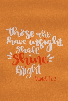 Paperback Those Who Have Insight Shall Shine Bright - Daniel 12: 3: Blank Lined Notebook: Bible Scripture Christian Journals Gift 6x9 - 110 Blank Pages - Plain Book