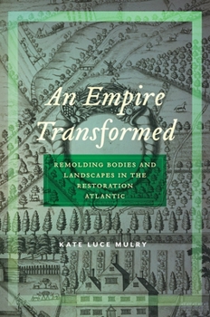 An Empire Transformed: Remolding Bodies and Landscapes in the Restoration Atlantic - Book  of the Early American Places