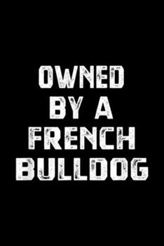 Owned By A French Bulldog: Owned By A French Bulldog Funny Dog Lover Gift Men Women Journal/Notebook Blank Lined Ruled 6x9 100 Pages